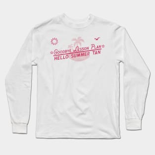 Goodbye Lesson Plan Hello Sun Tan Teacher Last day of School Long Sleeve T-Shirt